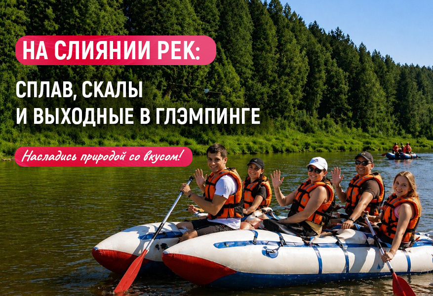 На слиянии рек: сплав, скалы и выходные в глэмпинге